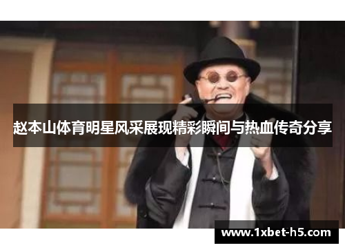 赵本山体育明星风采展现精彩瞬间与热血传奇分享