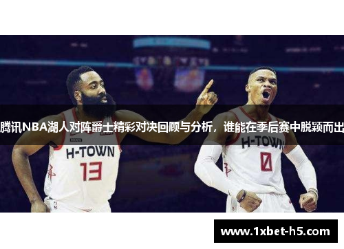 腾讯NBA湖人对阵爵士精彩对决回顾与分析，谁能在季后赛中脱颖而出