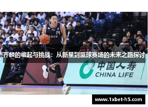 齐麟的崛起与挑战：从新星到篮球赛场的未来之路探讨